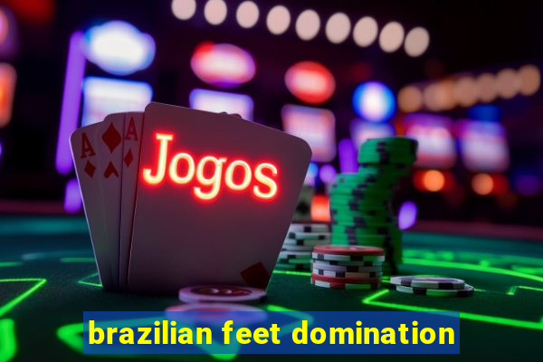 brazilian feet domination